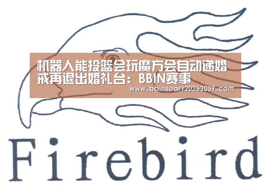 机器人能投篮会玩魔方会自动递婚戒再退出婚礼台:BBIN赛事(图1) BBIN娱乐城