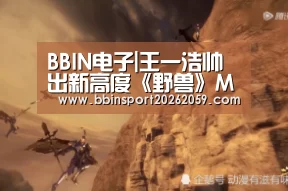 BBIN电子|王一浩帅出新高度《野兽》MV令人惊艳(图3) BBIN娱乐城