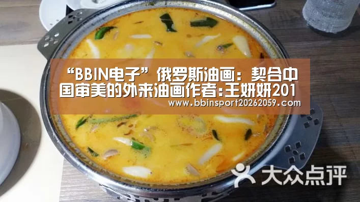 “BBIN电子”俄罗斯油画:契合中国审美的外来油画作者:王妍妍2014-07-3117:24:41来源:新金融观察报.panel-ove(图1) BBIN娱乐城